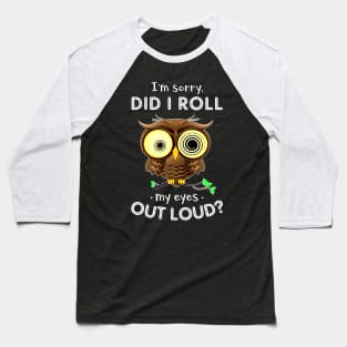 I'm Sorry Did I Roll My Eyes Out Loud Owl Baseball T-Shirt